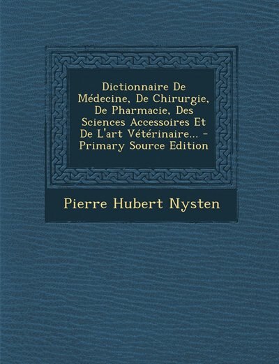 Front cover_Dictionnaire De Médecine, De Chirurgie, De Pharmacie, Des Sciences Accessoires Et De L'art Vétérinaire... - Primary Source Edition