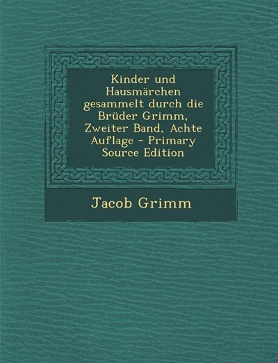 Kinder und Hausmärchen gesammelt durch die Brüder Grimm, Zweiter Band, Achte Auflage - Primary Source Edition