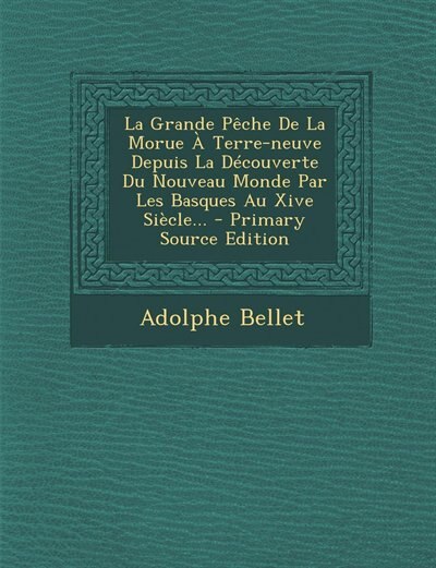 Front cover_La Grande Pêche De La Morue À Terre-neuve Depuis La Découverte Du Nouveau Monde Par Les Basques Au Xive Siècle...