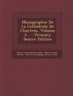Front cover_Monographie De La Cathédrale De Chartres, Volume 3... - Primary Source Edition