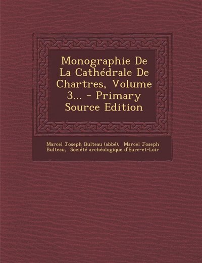 Front cover_Monographie De La Cathédrale De Chartres, Volume 3... - Primary Source Edition
