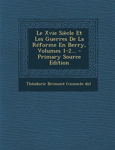 Couverture_Le Xvie Siècle Et Les Guerres De La Réforme En Berry, Volumes 1-2...