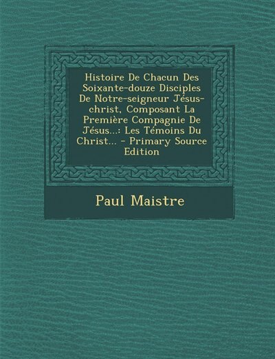 Couverture_Histoire De Chacun Des Soixante-douze Disciples De Notre-seigneur Jésus-christ, Composant La Première Compagnie De Jésus...
