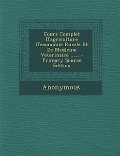 Cours Complet D'agriculture D'economie Rurale Et De Medicine Veterinaire ...... - Primary Source Edition