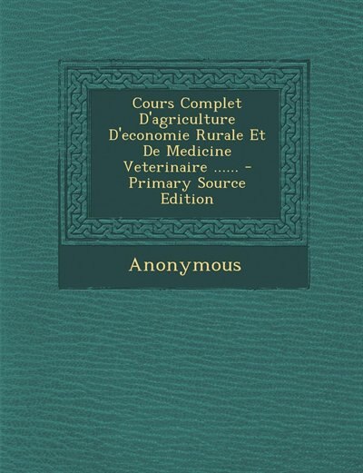 Cours Complet D'agriculture D'economie Rurale Et De Medicine Veterinaire ...... - Primary Source Edition