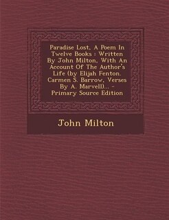 Paradise Lost, A Poem In Twelve Books: Written By John Milton, With An Account Of The Author's Life (by Elijah Fenton. Carmen S. Barrow, V