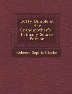 Front cover_Dotty Dimple at Her Grandmother's - Primary Source Edition