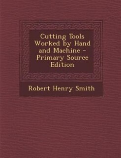 Front cover_Cutting Tools Worked by Hand and Machine - Primary Source Edition