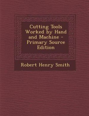 Front cover_Cutting Tools Worked by Hand and Machine - Primary Source Edition