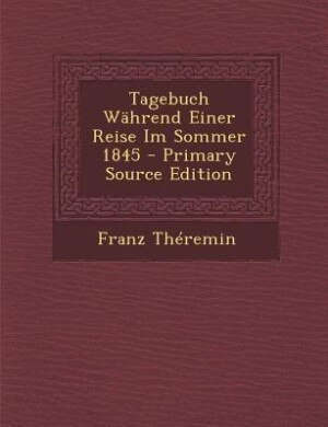 Front cover_Tagebuch Während Einer Reise Im Sommer 1845 - Primary Source Edition
