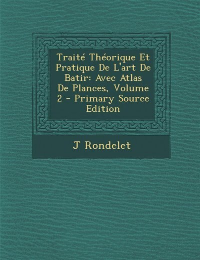 Traité Théorique Et Pratique De L'art De Batir: Avec Atlas De Plances, Volume 2 - Primary Source Edition