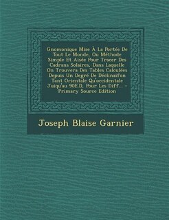 Couverture_Gnomonique Mise À La Portée De Tout Le Monde, Ou Méthode Simple Et Aisée Pour Tracer Des Cadrans Solaires, Dans Laquelle On Trouvera Des Tables Calculées Depuis Un Degré De Déclinaifon Tant Orientale Qu'occidentale Juiqu'au 90E.D, Pour Les Diff...