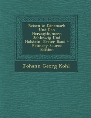 Couverture_Reisen in Dänemark Und Den Herzogthümern Schleswig Und Holstein, Erster Band - Primary Source Edition