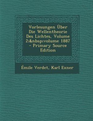 Couverture_Vorlesungen Über Die Wellentheorie Des Lichtes, Volume 2;&nbsp;volume 1887 - Primary Source Edition