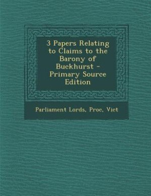 3 Papers Relating to Claims to the Barony of Buckhurst - Primary Source Edition