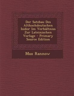 Front cover_Der Satzbau Des Althochdeutschen Isidor Im Verhältniss Zur Lateinischen Vorlage - Primary Source Edition