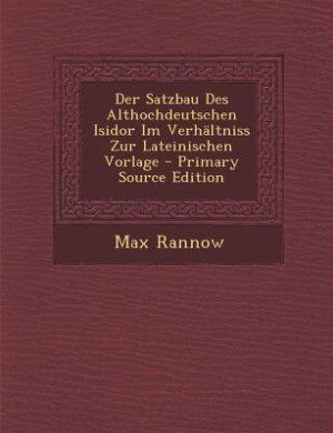 Front cover_Der Satzbau Des Althochdeutschen Isidor Im Verhältniss Zur Lateinischen Vorlage - Primary Source Edition