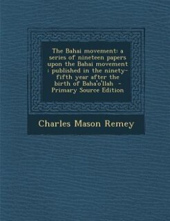 The Bahai movement: a series of nineteen papers upon the Bahai movement : published in the ninety-fifth year after the