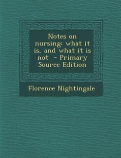 Notes on nursing: what it is, and what it is not  - Primary Source Edition