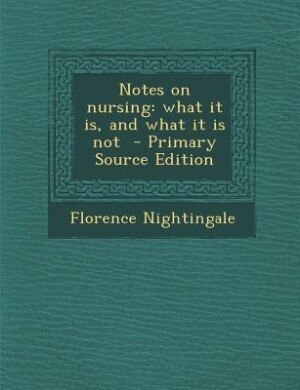 Notes on nursing: what it is, and what it is not  - Primary Source Edition