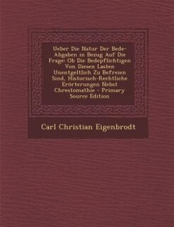 Ueber Die Natur Der Bede-Abgaben in Bezug Auf Die Frage: Ob Die Bedepflichtigen Von Diesen Lasten Unentgeltlich Zu Befreien Sind, Historisch-Rechtliche Erör
