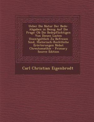 Ueber Die Natur Der Bede-Abgaben in Bezug Auf Die Frage: Ob Die Bedepflichtigen Von Diesen Lasten Unentgeltlich Zu Befreien Sind, Historisch-Rechtliche Erör