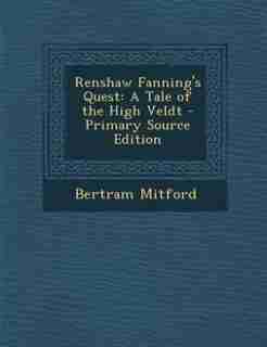 Renshaw Fanning's Quest: A Tale of the High Veldt - Primary Source Edition de Bertram Mitford