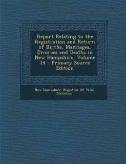 Couverture_Report Relating to the Registration and Return of Births, Marriages, Divorces and Deaths in New Hampshire, Volume 14 - Primary Source Edition