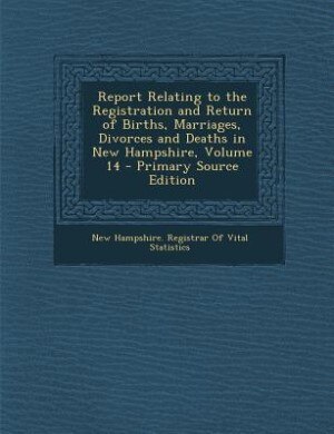 Couverture_Report Relating to the Registration and Return of Births, Marriages, Divorces and Deaths in New Hampshire, Volume 14 - Primary Source Edition