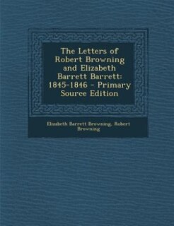 The Letters of Robert Browning and Elizabeth Barrett Barrett: 1845-1846
