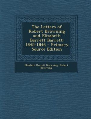 The Letters of Robert Browning and Elizabeth Barrett Barrett: 1845-1846