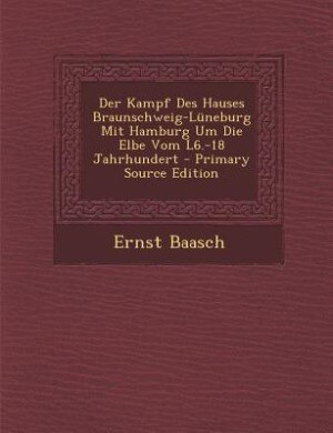 Front cover_Der Kampf Des Hauses Braunschweig-Lüneburg Mit Hamburg Um Die Elbe Vom L6.-18 Jahrhundert - Primary Source Edition