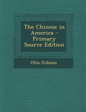 The Chinese in America - Primary Source Edition