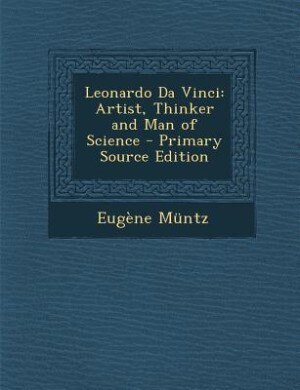 Leonardo Da Vinci: Artist, Thinker and Man of Science - Primary Source Edition