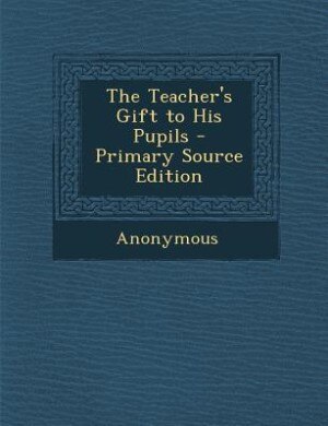 Couverture_The Teacher's Gift to His Pupils - Primary Source Edition