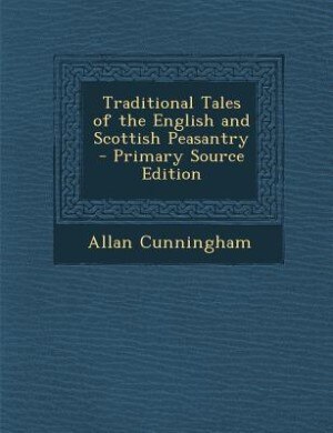 Traditional Tales of the English and Scottish Peasantry - Primary Source Edition
