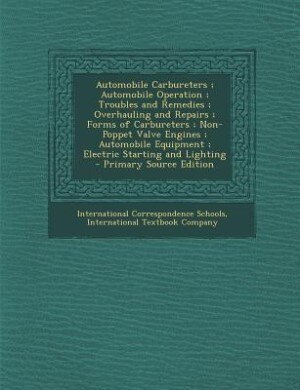Couverture_Automobile Carbureters ; Automobile Operation ; Troubles and Remedies ; Overhauling and Repairs ; Forms of Carbureters ; Non-Poppet Valve Engines ; Automobile Equipment ; Electric Starting and Lighting - Primary Source Edition