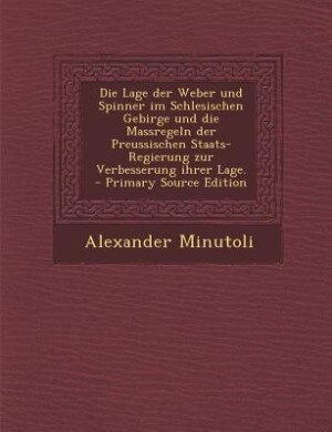 Couverture_Die Lage der Weber und Spinner im Schlesischen Gebirge und die Massregeln der Preussischen Staats-Regierung zur Verbesserung ihrer Lage. - Primary Source Edition