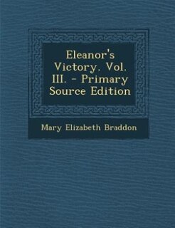 Eleanor's Victory. Vol. III. - Primary Source Edition