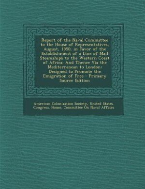 Couverture_Report of the Naval Committee to the House of Representatives, August, 1850, in Favor of the Establishment of a Line of Mail Steamships to the Western Coast of Africa