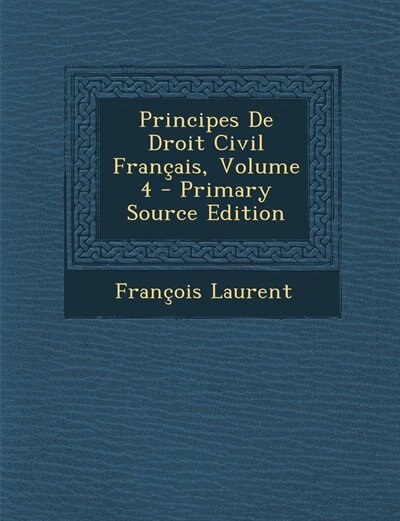Front cover_Principes De Droit Civil Français, Volume 4 - Primary Source Edition