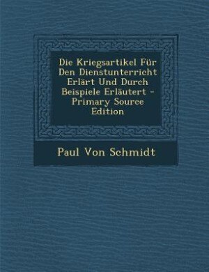 Couverture_Die Kriegsartikel Für Den Dienstunterricht Erlärt Und Durch Beispiele Erläutert - Primary Source Edition