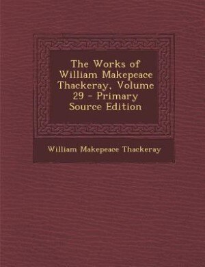 The Works of William Makepeace Thackeray, Volume 29 - Primary Source Edition