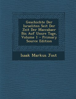 Couverture_Geschichte Der Israeliten Seit Der Zeit Der Maccabaer Bis Auf Unsre Tage, Volume 1 - Primary Source Edition