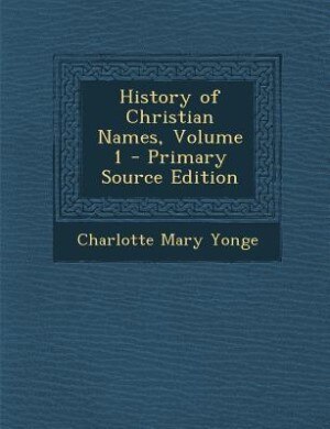 History of Christian Names, Volume 1 - Primary Source Edition