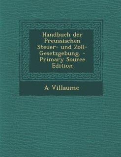 Couverture_Handbuch der Preussischen Steuer- und Zoll-Gesetzgebung. - Primary Source Edition