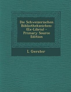 Die Schweizerischen Bibliothekzeichen: (Ex-Libris) - Primary Source Edition