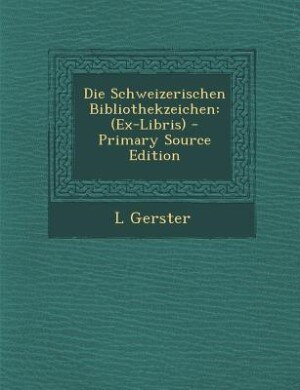 Die Schweizerischen Bibliothekzeichen: (Ex-Libris) - Primary Source Edition