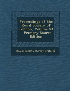 Proceedings of the Royal Society of London, Volume 53 - Primary Source Edition