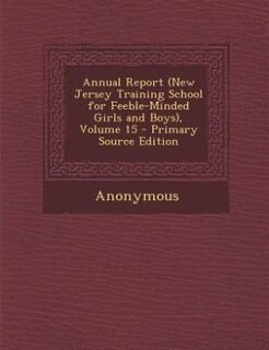 Couverture_Annual Report (New Jersey Training School for Feeble-Minded Girls and Boys), Volume 15 - Primary Source Edition